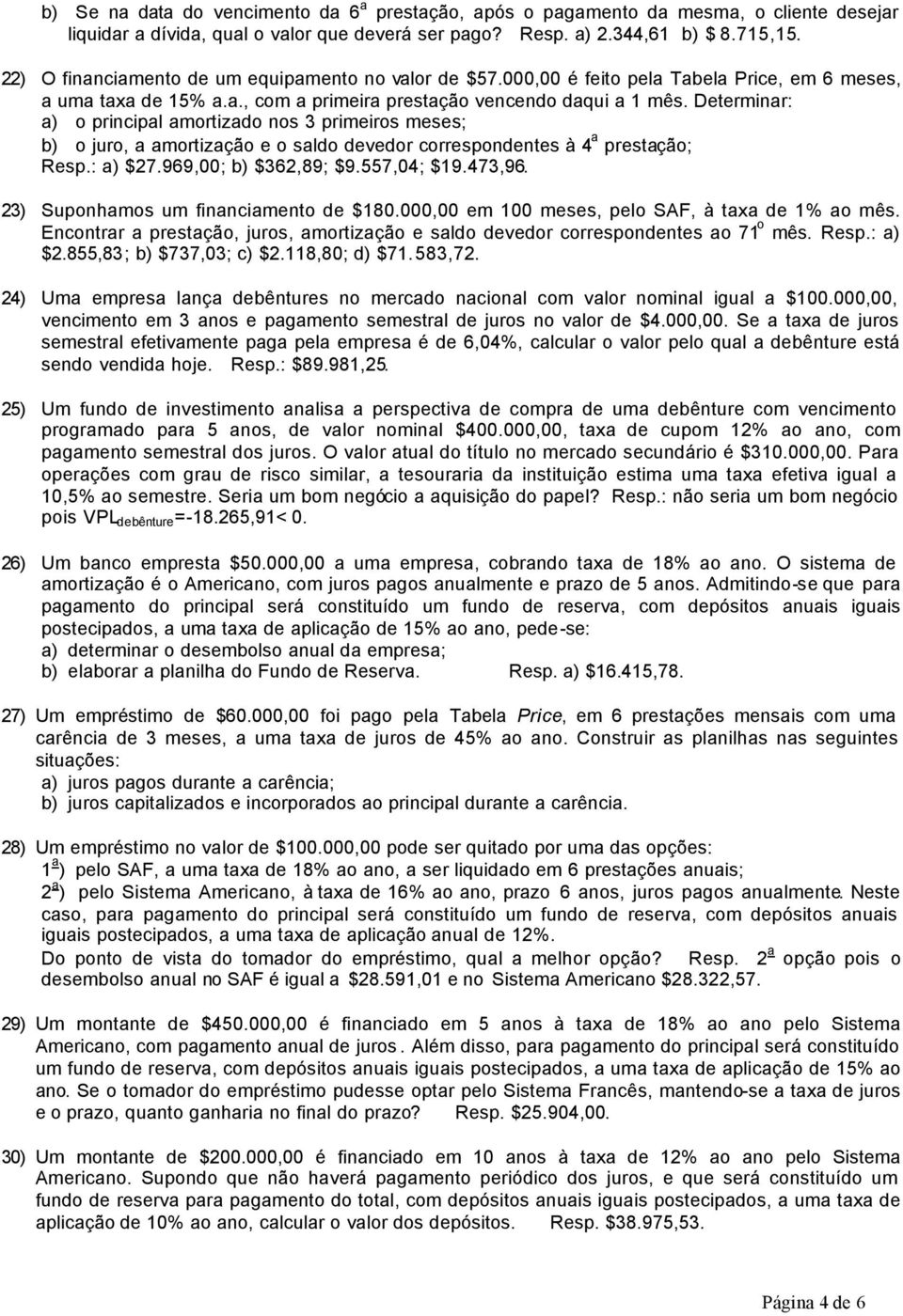 Determinar: a) o principal amortizado nos 3 primeiros meses; b) o juro, a amortização e o saldo devedor correspondentes à 4 a prestação; Resp.: a) $27.969,00; b) $362,89; $9.557,04; $19.473,96.