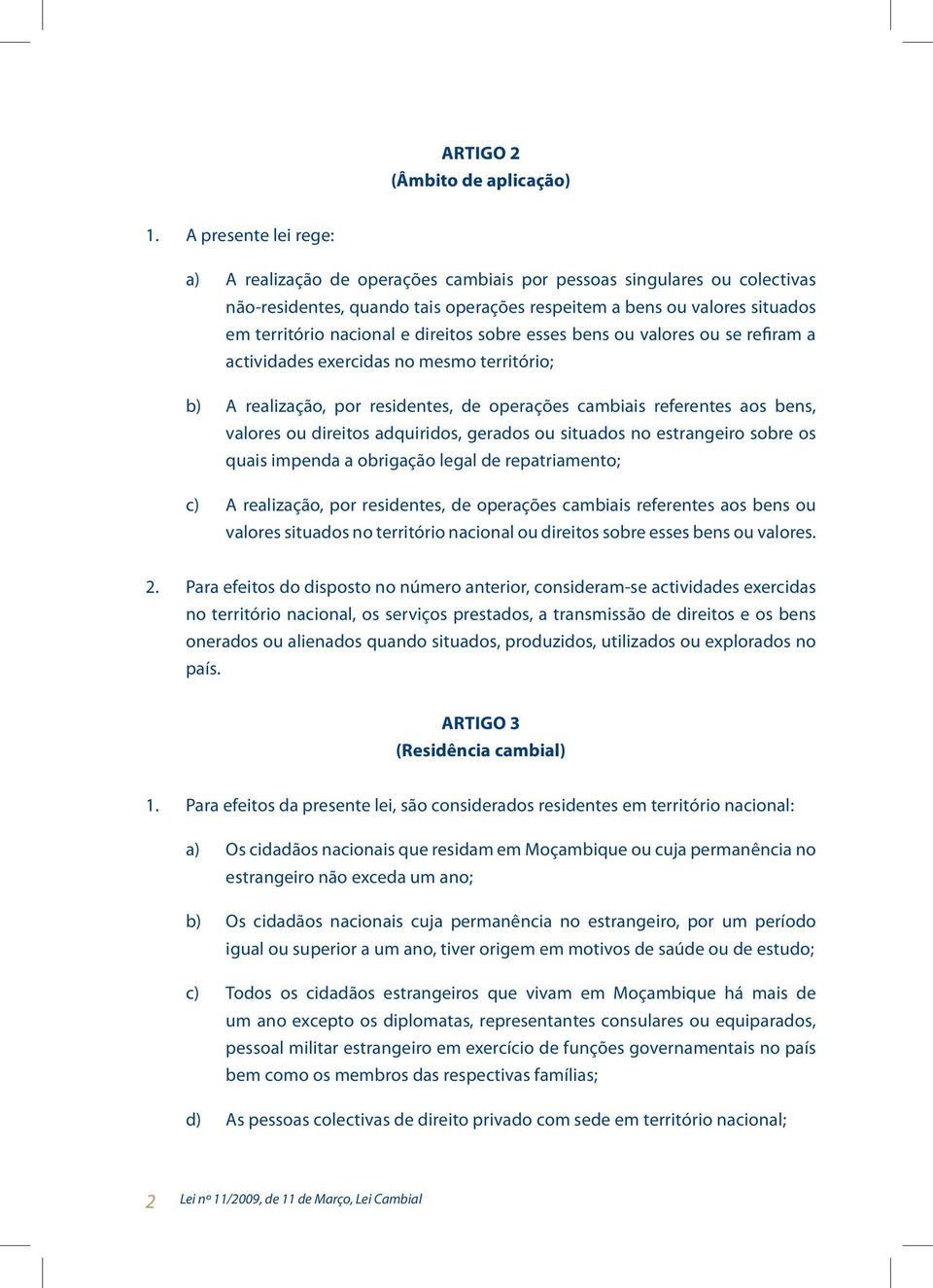 direitos sobre esses bens ou valores ou se refiram a actividades exercidas no mesmo território; b) A realização, por residentes, de operações cambiais referentes aos bens, valores ou direitos