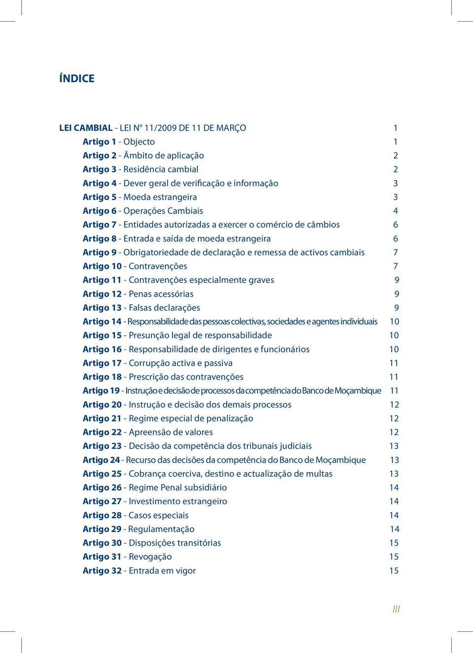 de declaração e remessa de activos cambiais 7 Artigo 10 - Contravenções 7 Artigo 11 - Contravenções especialmente graves 9 Artigo 12 - Penas acessórias 9 Artigo 13 - Falsas declarações 9 Artigo 14 -