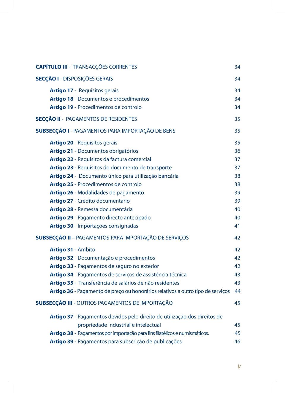 37 Artigo 23 - Requisitos do documento de transporte 37 Artigo 24 - Documento único para utilização bancária 38 Artigo 25 - Procedimentos de controlo 38 Artigo 26 - Modalidades de pagamento 39 Artigo