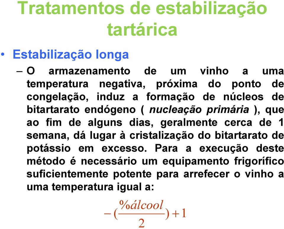 geralmente cerca de 1 semana, dá lugar à cristalização do bitartarato de potássio em excesso.