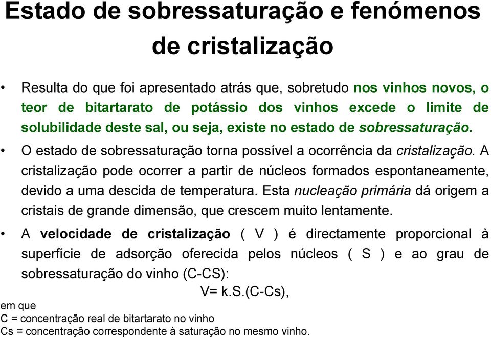 A cristalização pode ocorrer a partir de núcleos formados espontaneamente, devido a uma descida de temperatura.