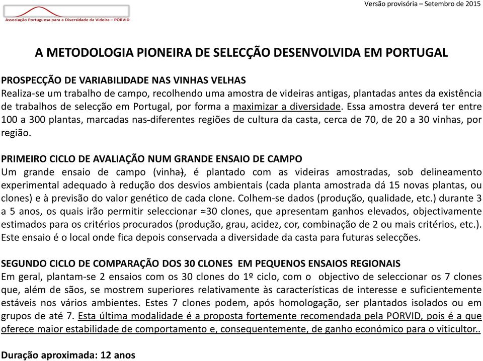 Essa amostra deverá ter entre 100 a 300 plantas, marcadas nas diferentes regiões de cultura da casta, cerca de 70, de 20 a 30 vinhas, por região.