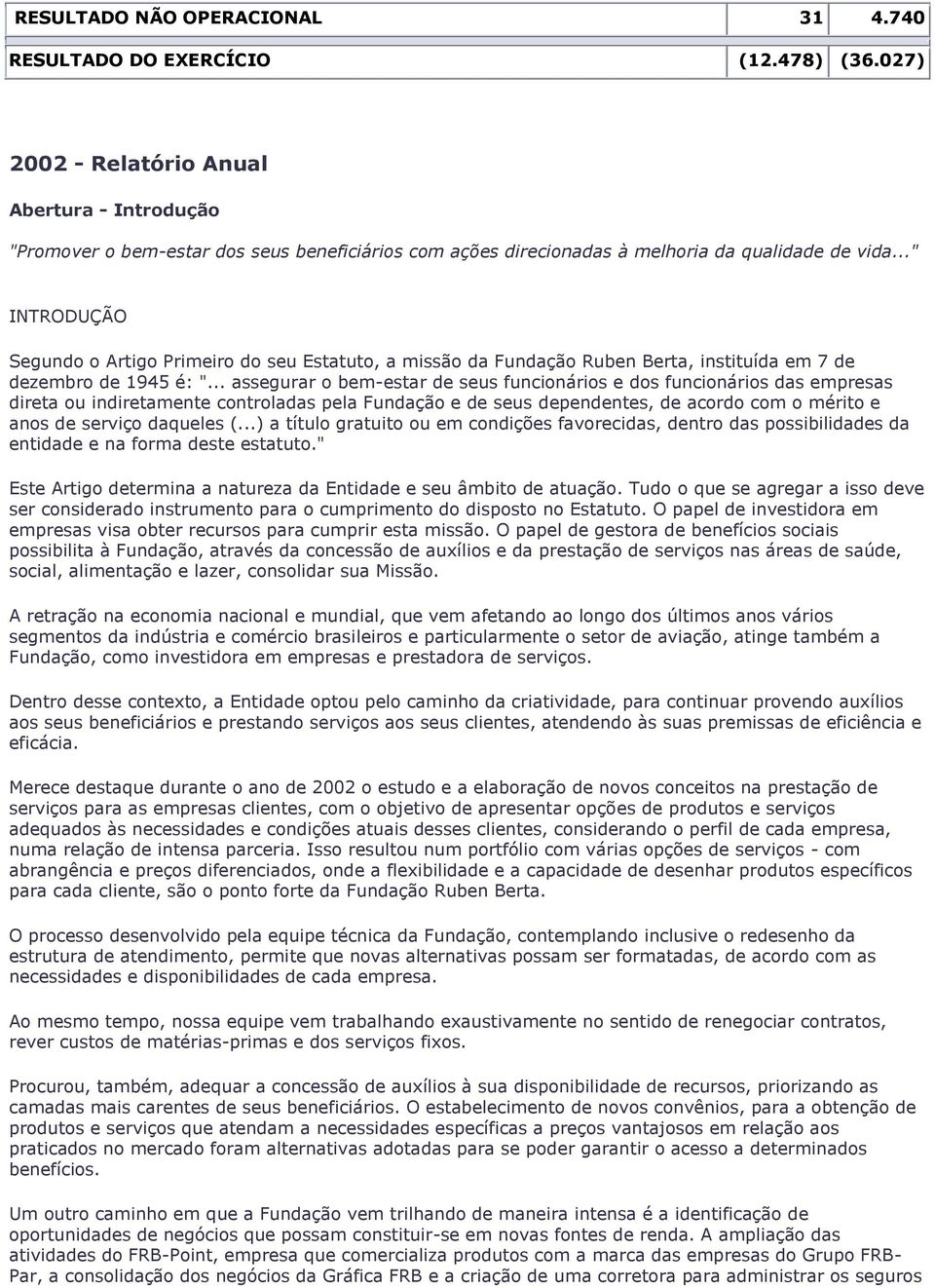 .." INTRODUÇÃO Segundo o Artigo Primeiro do seu Estatuto, a missão da Fundação Ruben Berta, instituída em 7 de dezembro de 1945 é: ".