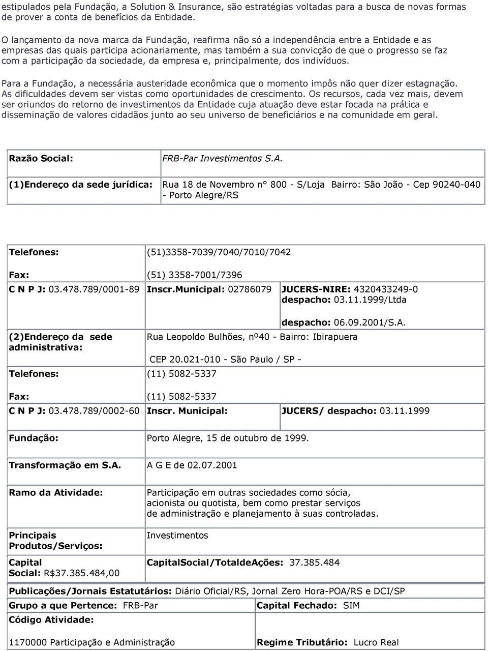 participação da sociedade, da empresa e, principalmente, dos indivíduos. Para a Fundação, a necessária austeridade econômica que o momento impôs não quer dizer estagnação.