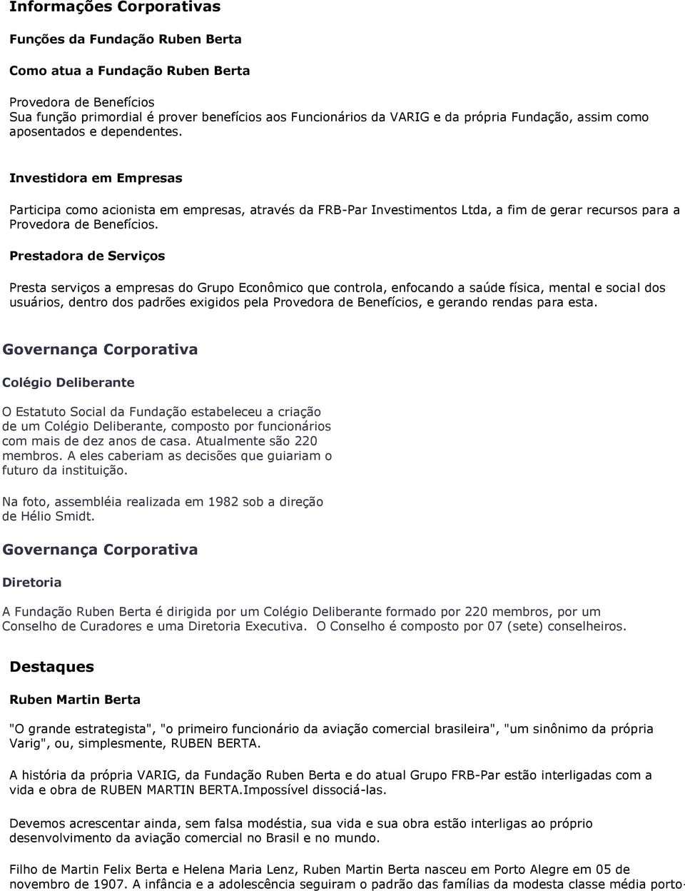 Investidora em Empresas Participa como acionista em empresas, através da FRB-Par Investimentos Ltda, a fim de gerar recursos para a Provedora de Benefícios.