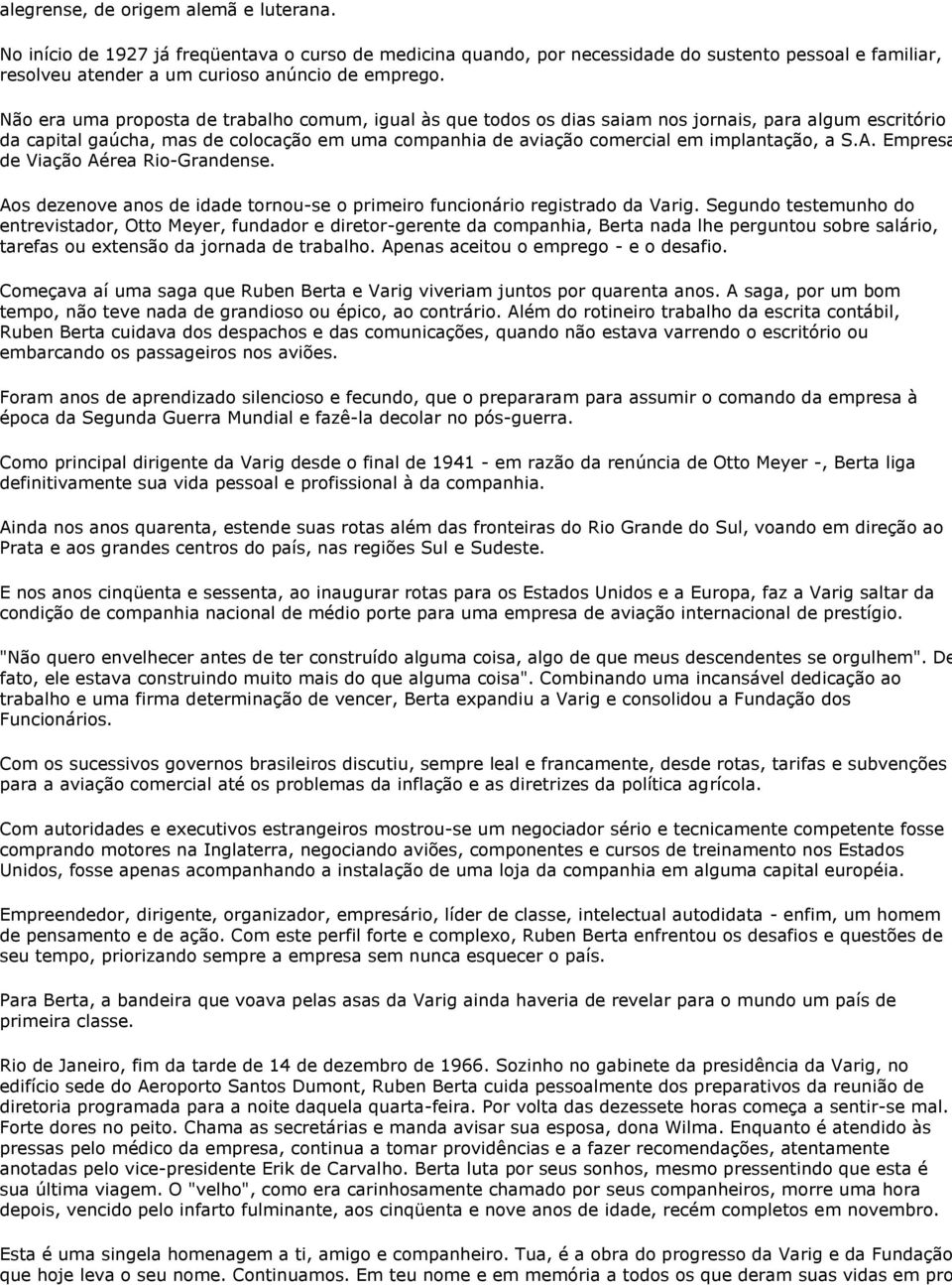 S.A. Empresa de Viação Aérea Rio-Grandense. Aos dezenove anos de idade tornou-se o primeiro funcionário registrado da Varig.