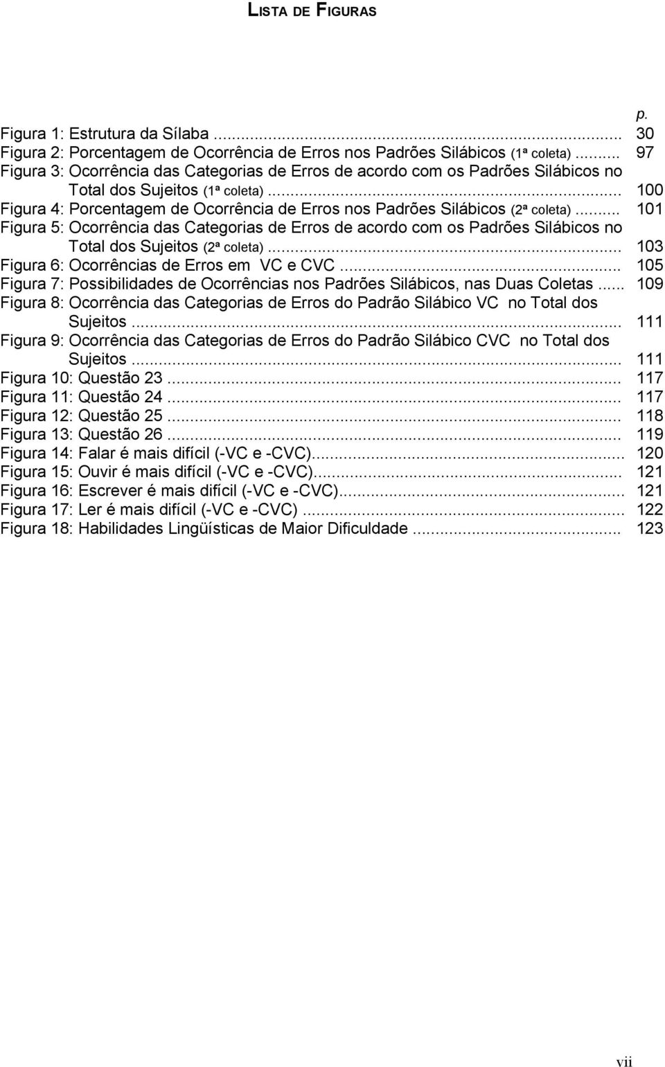 .. 100 Figura 4: Porcentagem de Ocorrência de Erros nos Padrões Silábicos (2ª coleta).