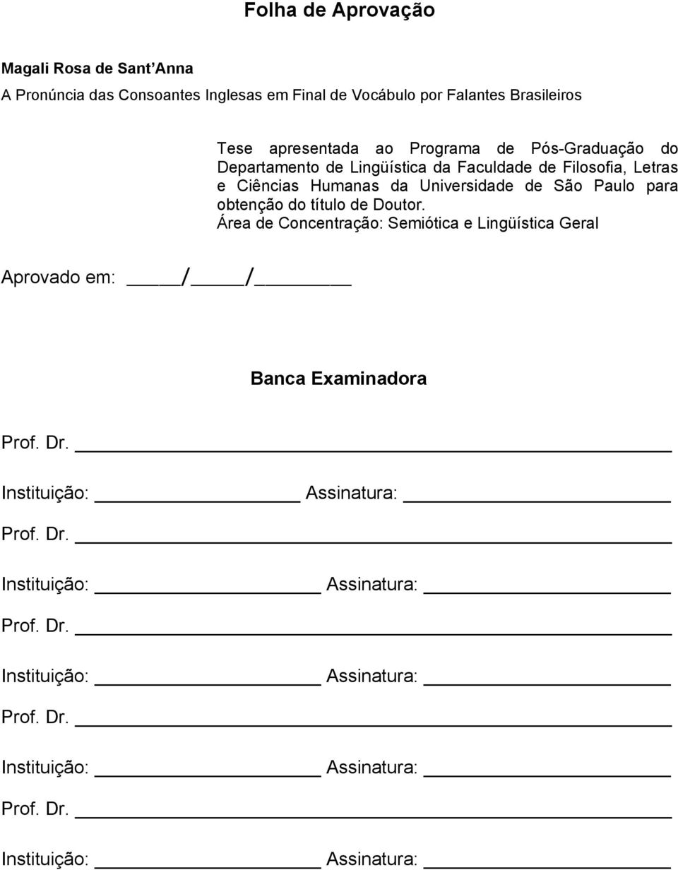 obtenção do título de Doutor. Área de Concentração: Semiótica e Lingüística Geral Aprovado em: / / Banca Examinadora Prof. Dr.