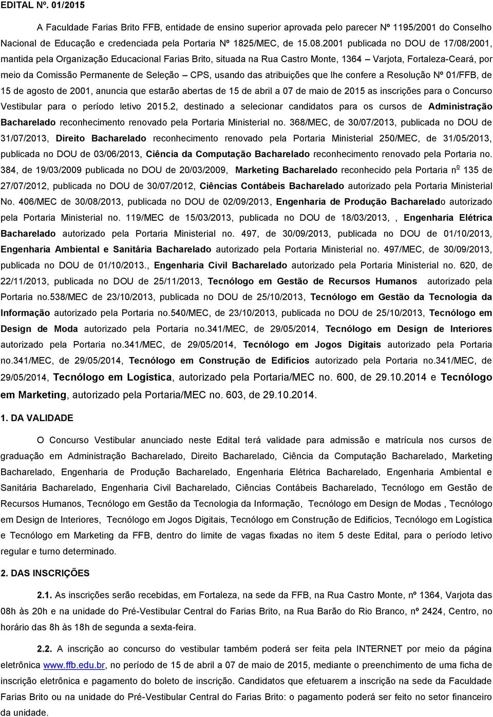 usando das atribuições que lhe confere a Resolução Nº 01/FFB, de 15 de agosto de 2001, anuncia que estarão abertas de 15 de abril a 07 de maio de 2015 as inscrições para o Concurso Vestibular para o