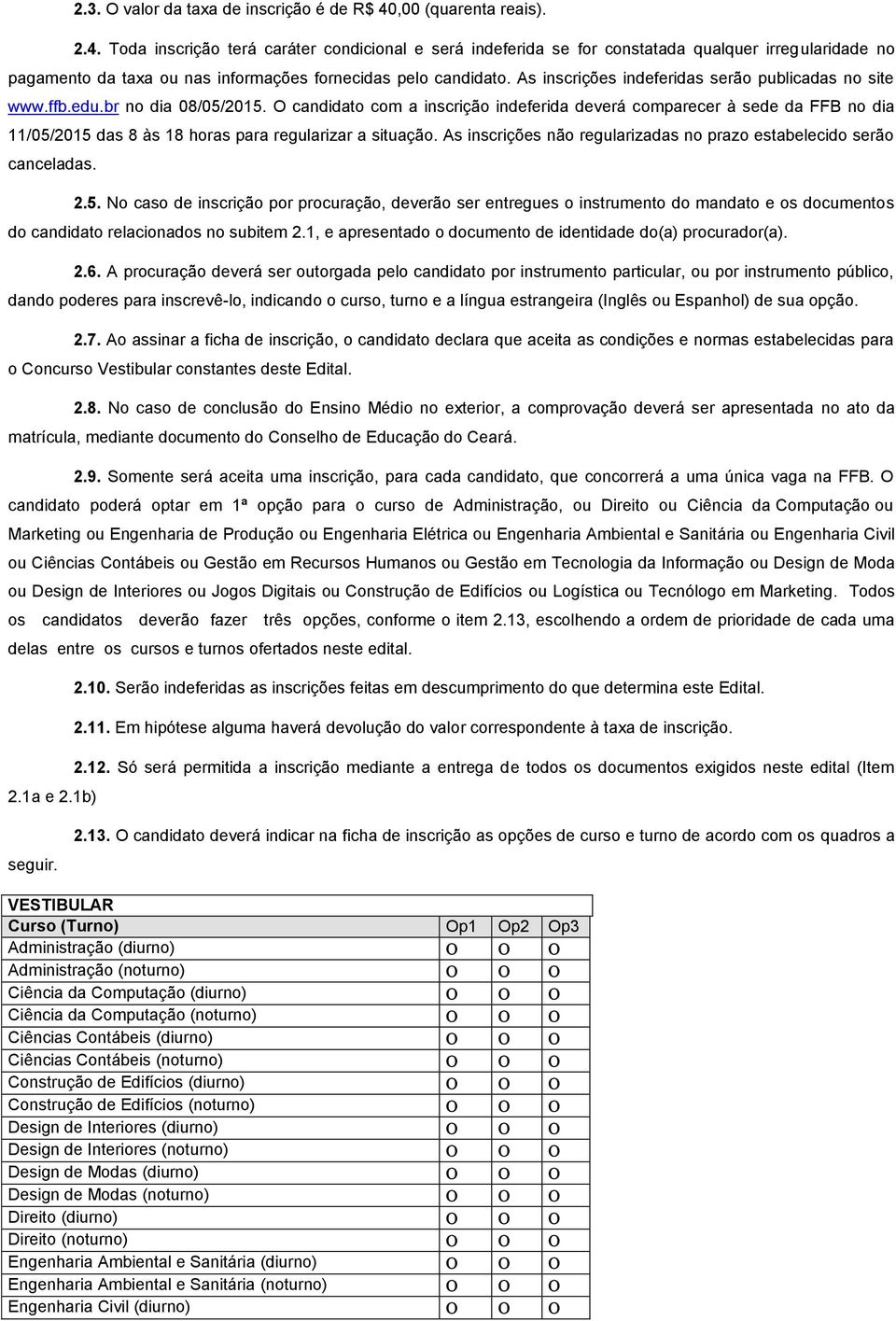 As inscrições indeferidas serão publicadas no site www.ffb.edu.br no dia 08/05/2015.