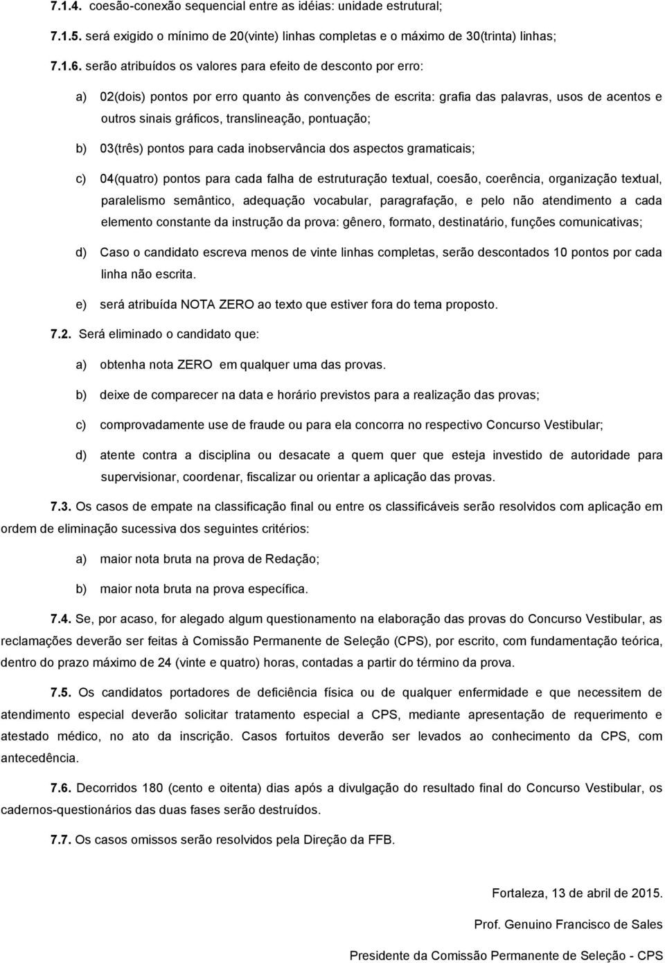 translineação, pontuação; b) 03(três) pontos para cada inobservância dos aspectos gramaticais; c) 04(quatro) pontos para cada falha de estruturação textual, coesão, coerência, organização textual,