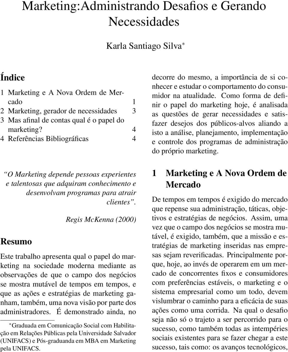 Resumo Regis McKenna (2000) Este trabalho apresenta qual o papel do marketing na sociedade moderna mediante as observações de que o campo dos negócios se mostra mutável de tempos em tempos, e que as