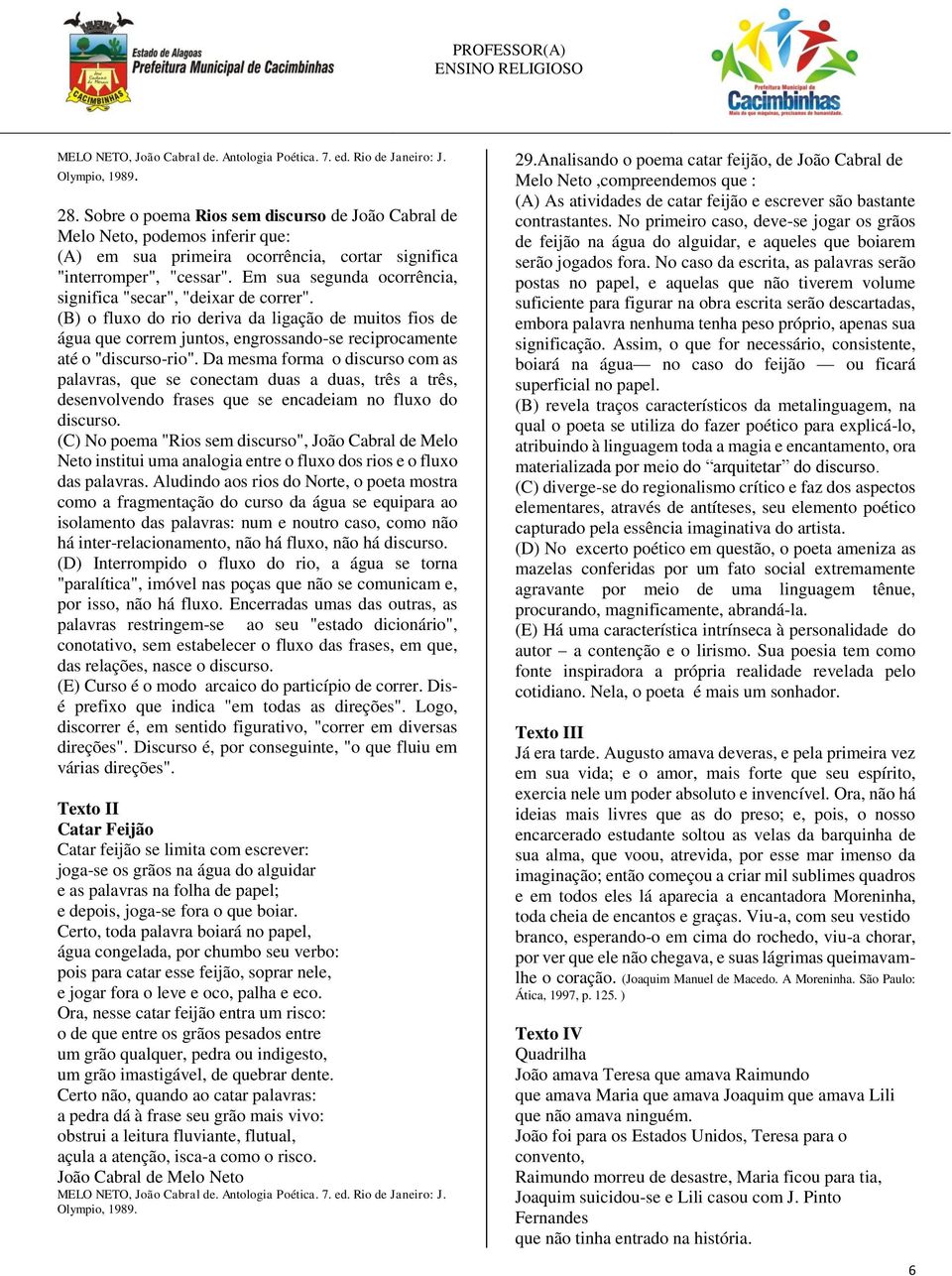 Em sua segunda ocorrência, significa "secar", "deixar de correr". (B) o fluxo do rio deriva da ligação de muitos fios de água que correm juntos, engrossando-se reciprocamente até o "discurso-rio".