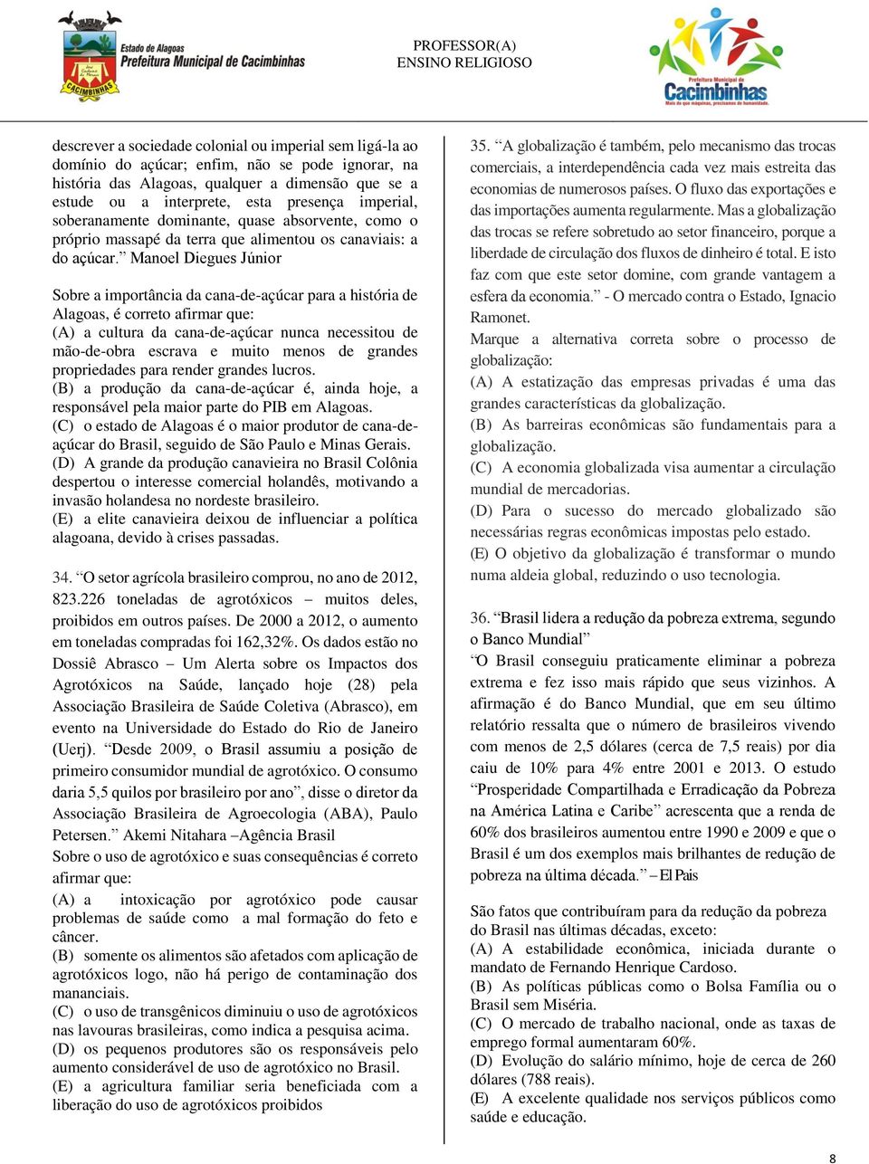 Manoel Diegues Júnior Sobre a importância da cana-de-açúcar para a história de Alagoas, é correto afirmar que: (A) a cultura da cana-de-açúcar nunca necessitou de mão-de-obra escrava e muito menos de