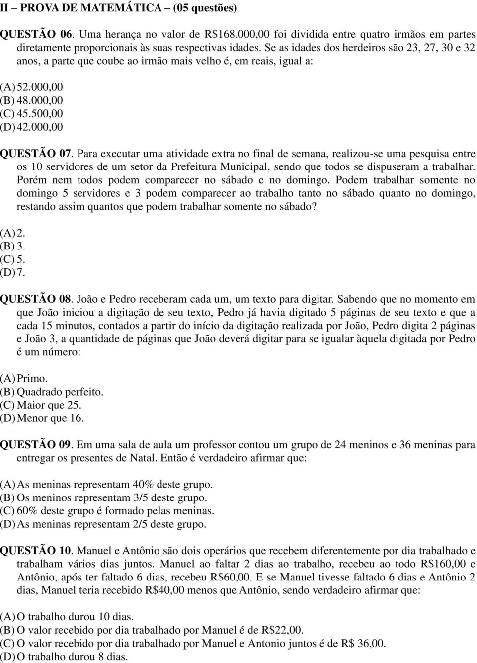 Para executar uma atividade extra no final de semana, realizou-se uma pesquisa entre os 10 servidores de um setor da Prefeitura Municipal, sendo que todos se dispuseram a trabalhar.