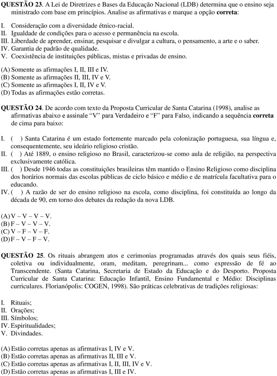 Liberdade de aprender, ensinar, pesquisar e divulgar a cultura, o pensamento, a arte e o saber. IV. Garantia de padrão de qualidade. V.