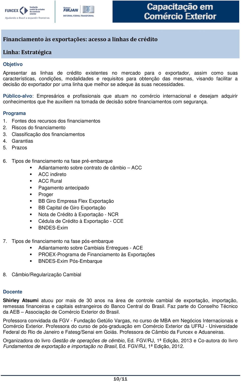 Público-alvo: Empresários e profissionais que atuam no comércio internacional e desejam adquirir conhecimentos que lhe auxiliem na tomada de decisão sobre financiamentos com segurança. 1.