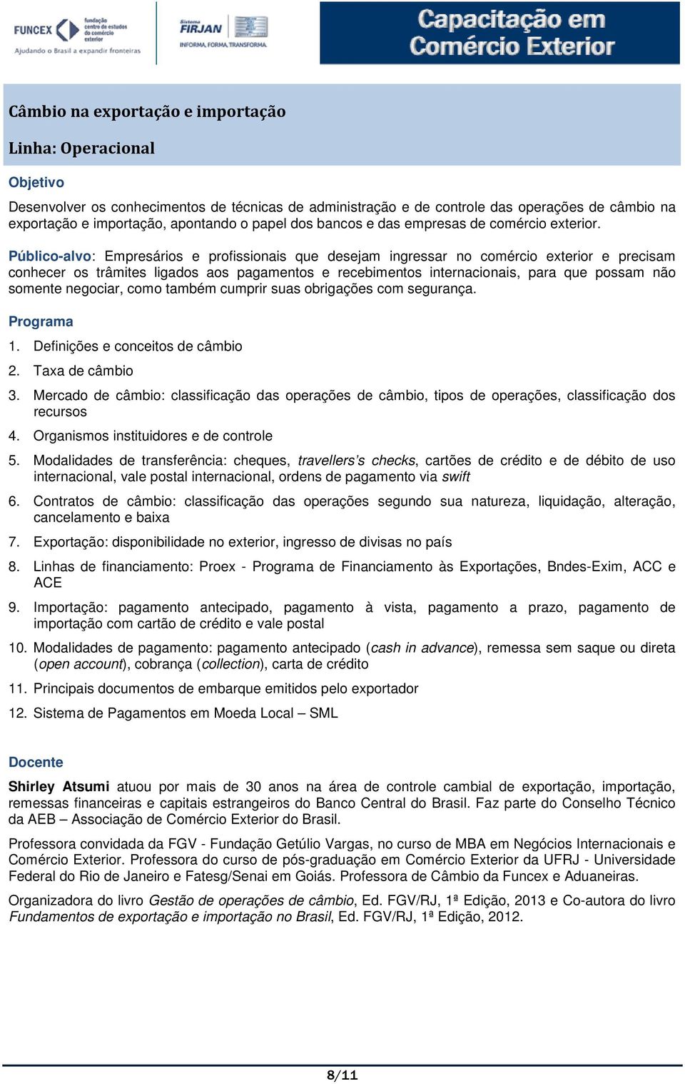 Público-alvo: Empresários e profissionais que desejam ingressar no comércio exterior e precisam conhecer os trâmites ligados aos pagamentos e recebimentos internacionais, para que possam não somente