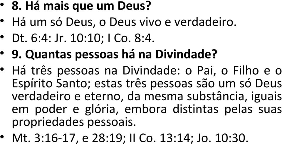 Há três pessoas na Divindade: o Pai, o Filho e o Espírito Santo; estas três pessoas são um só Deus