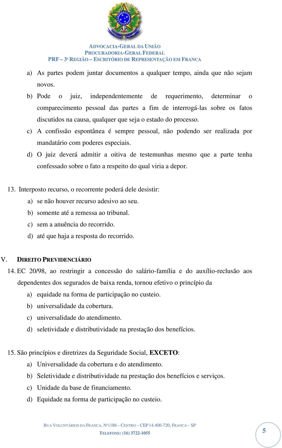 c) A confissão espontânea é sempre pessoal, não podendo ser realizada por mandatário com poderes especiais.