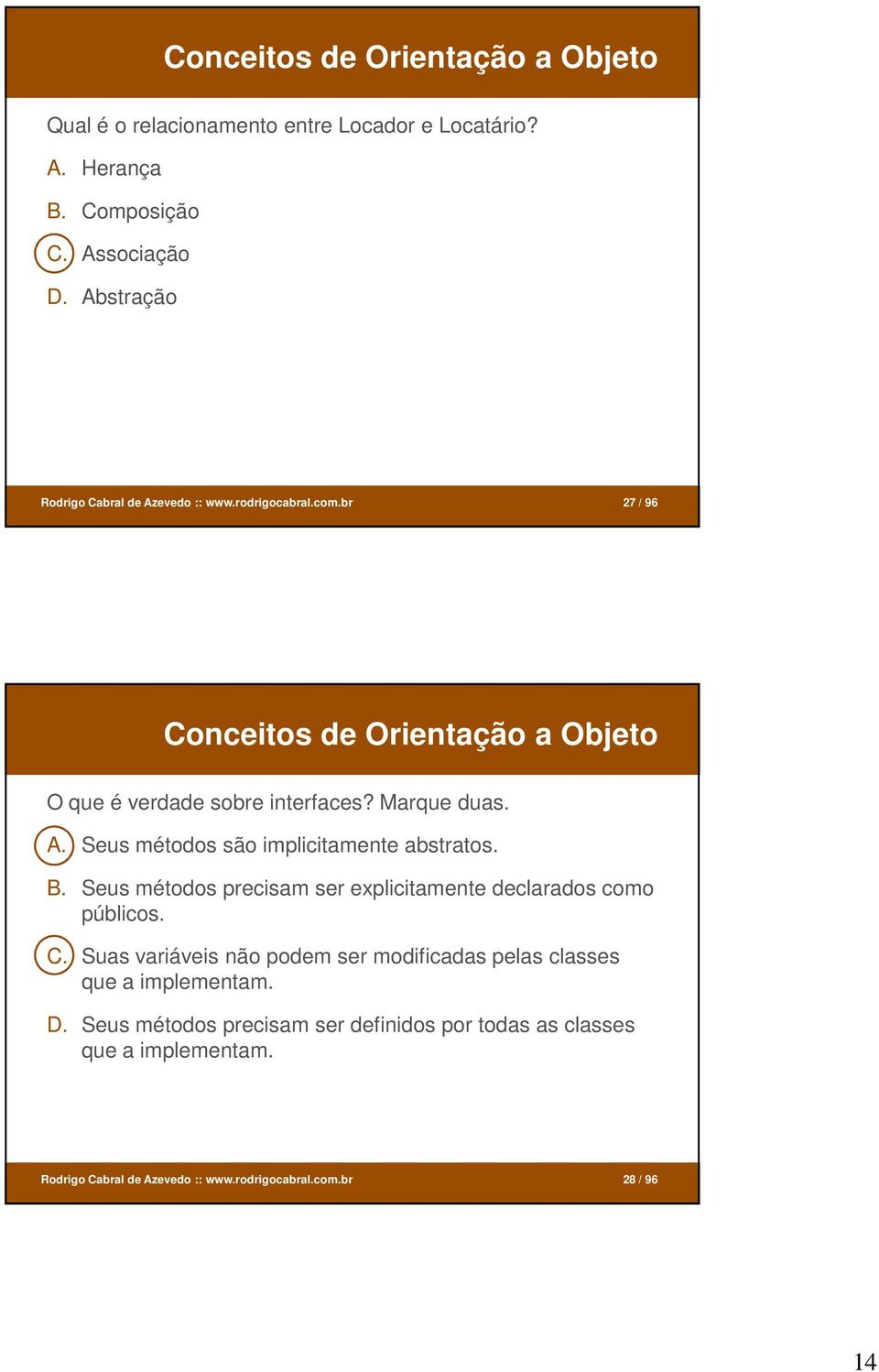 B. Seus métodos precisam ser explicitamente declarados como públicos. C. Suas variáveis não podem ser modificadas pelas classes que a implementam. D.