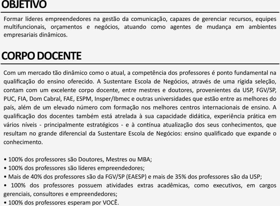 A Sustentare Escola de Nego cios, atrave s de uma ri gida selec a o, contam com um excelente corpo docente, entre mestres e doutores, provenientes da USP, FGV/SP, PUC, FIA, Dom Cabral, FAE, ESPM,