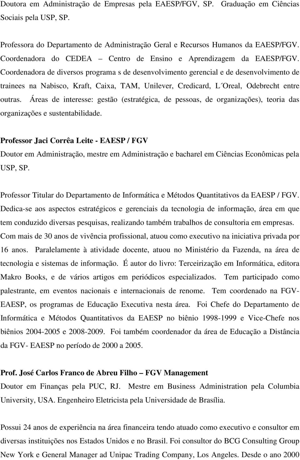 Coordenadora de diversos programa s de desenvolvimento gerencial e de desenvolvimento de trainees na Nabisco, Kraft, Caixa, TAM, Unilever, Credicard, L Oreal, Odebrecht entre outras.