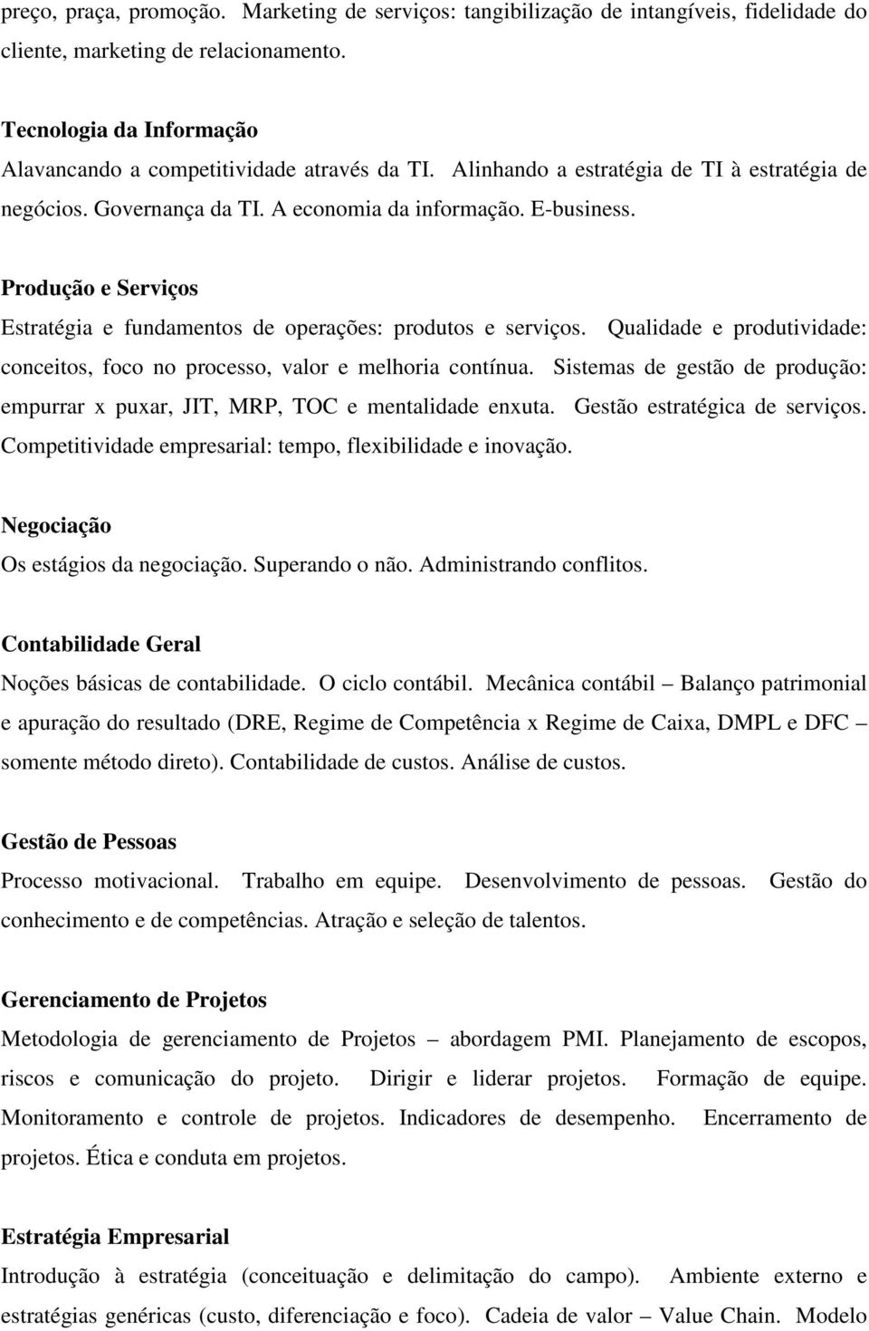 Qualidade e produtividade: conceitos, foco no processo, valor e melhoria contínua. Sistemas de gestão de produção: empurrar x puxar, JIT, MRP, TOC e mentalidade enxuta. Gestão estratégica de serviços.