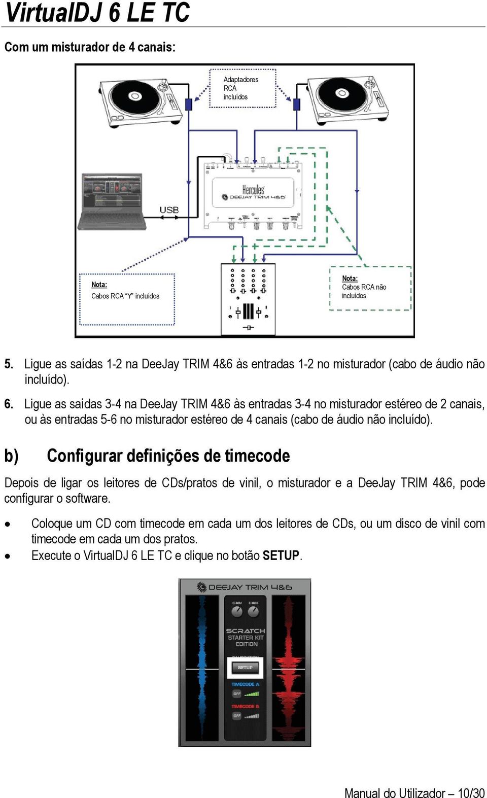 Ligue as saídas 3-4 na DeeJay TRIM 4&6 às entradas 3-4 no misturador estéreo de 2 canais, ou às entradas 5-6 no misturador estéreo de 4 canais (cabo de áudio não incluído).