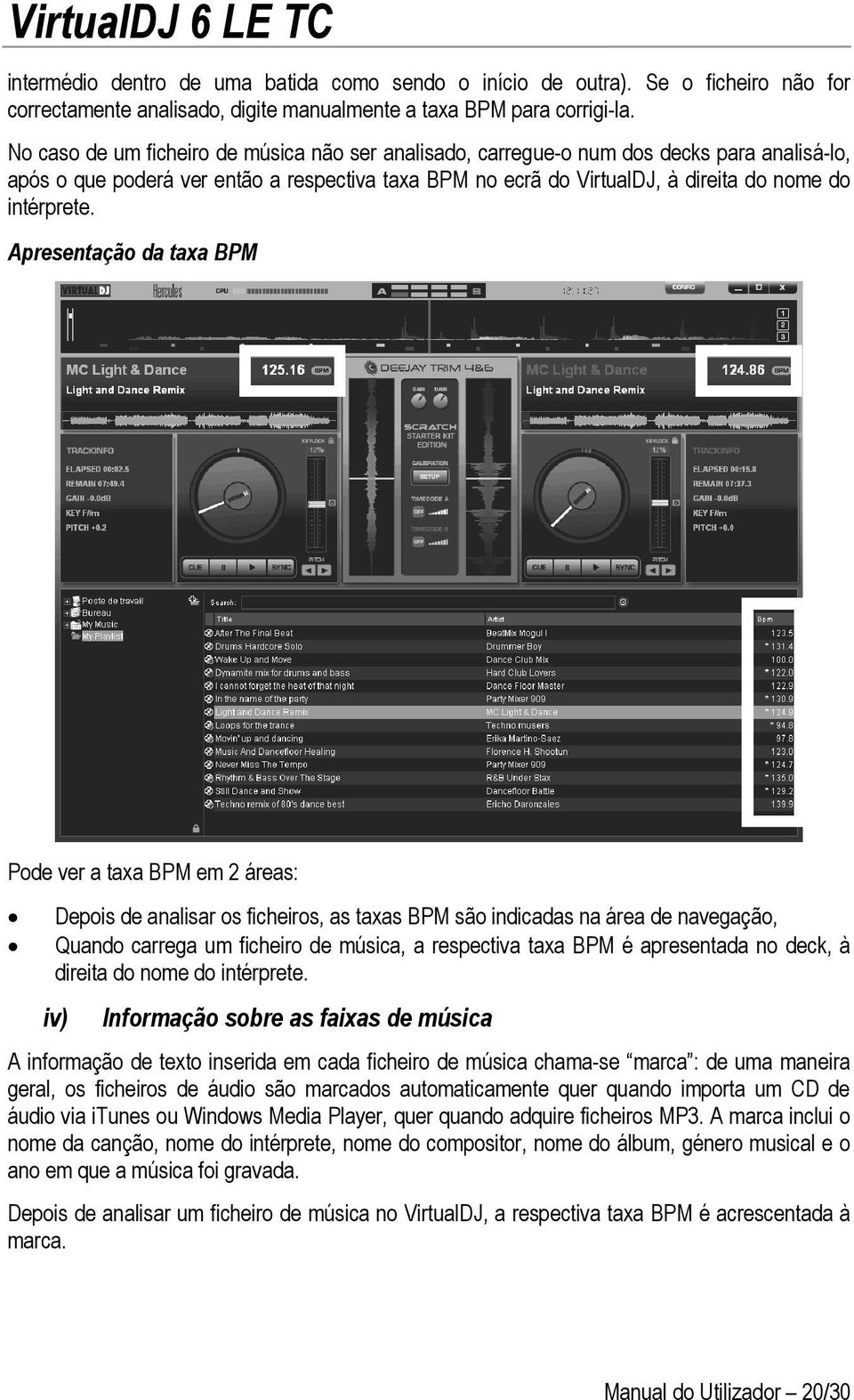 Apresentação da taxa BPM Pode ver a taxa BPM em 2 áreas: Depois de analisar os ficheiros, as taxas BPM são indicadas na área de navegação, Quando carrega um ficheiro de música, a respectiva taxa BPM