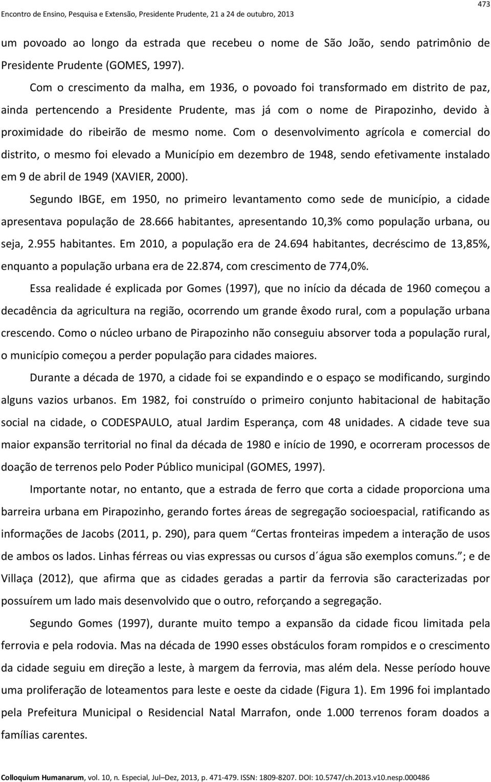 mesmo nome. Com o desenvolvimento agrícola e comercial do distrito, o mesmo foi elevado a Município em dezembro de 1948, sendo efetivamente instalado em 9 de abril de 1949 (XAVIER, 2000).