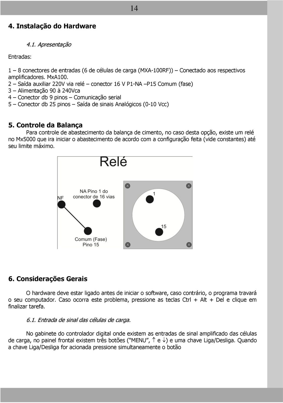 Controle da Balança Para controle de abastecimento da balança de cimento, no caso desta opção, existe um relé no Mx5000 que ira iniciar o abastecimento de acordo com a configuração feita (vide