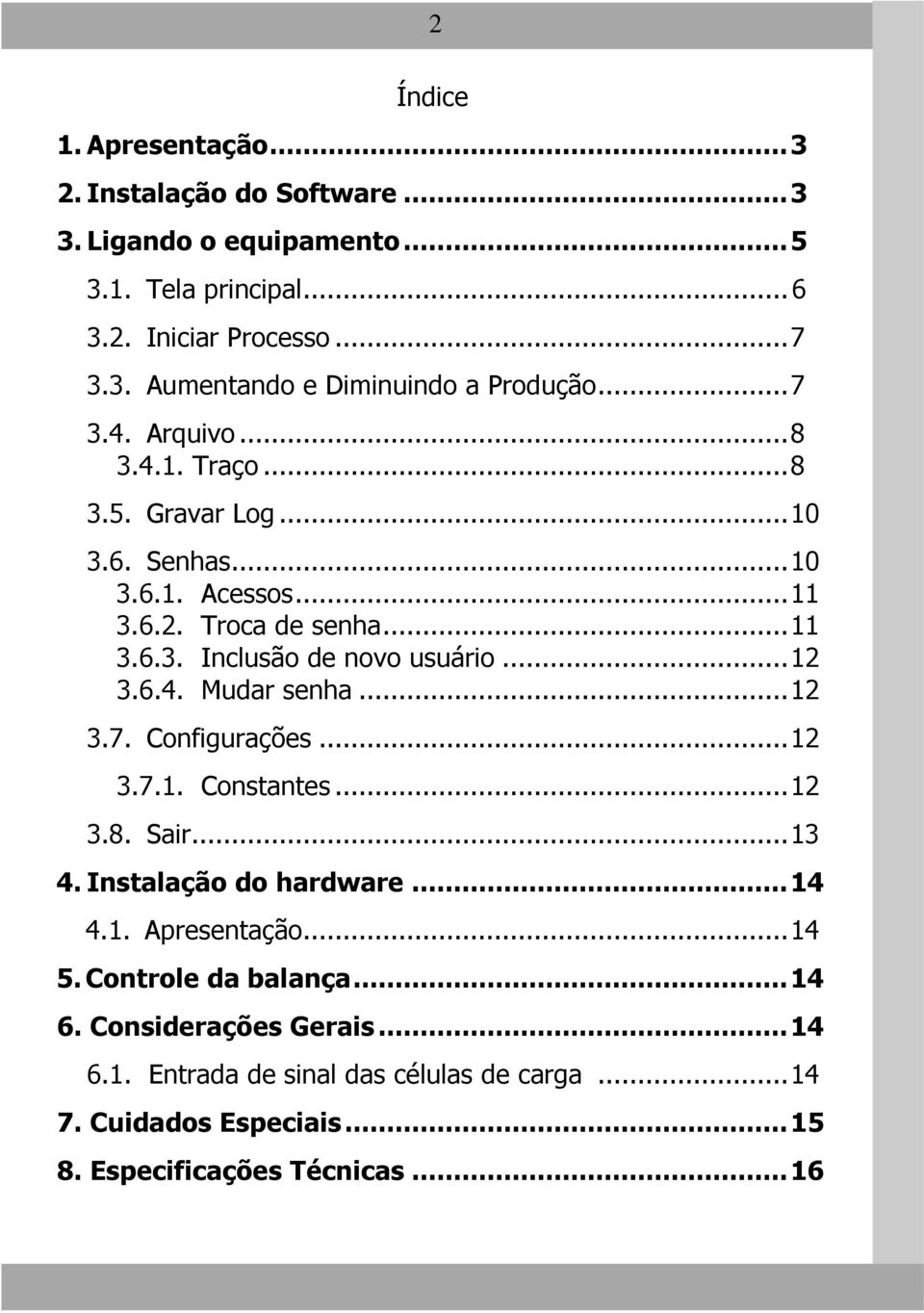 .. 12 3.6.4. Mudar senha... 12 3.7. Configurações... 12 3.7.1. Constantes... 12 3.8. Sair... 13 4. Instalação do hardware... 14 4.1. Apresentação... 14 5.