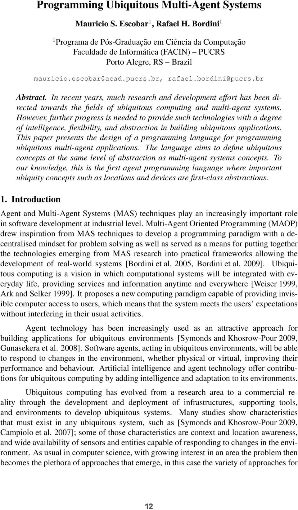 In recent years, much research and development effort has been directed towards the fields of ubiquitous computing and multi-agent systems.