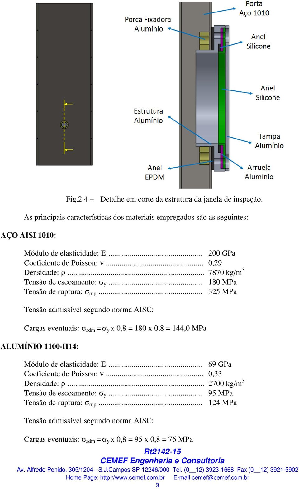 .. 325 MPa Tensão admissível segundo norma AISC: Cargas eventuais: σ adm = σ y x 0,8 = 180 x 0,8 = 144,0 MPa ALUMÍNIO 1100-H14: Módulo de elasticidade: E.