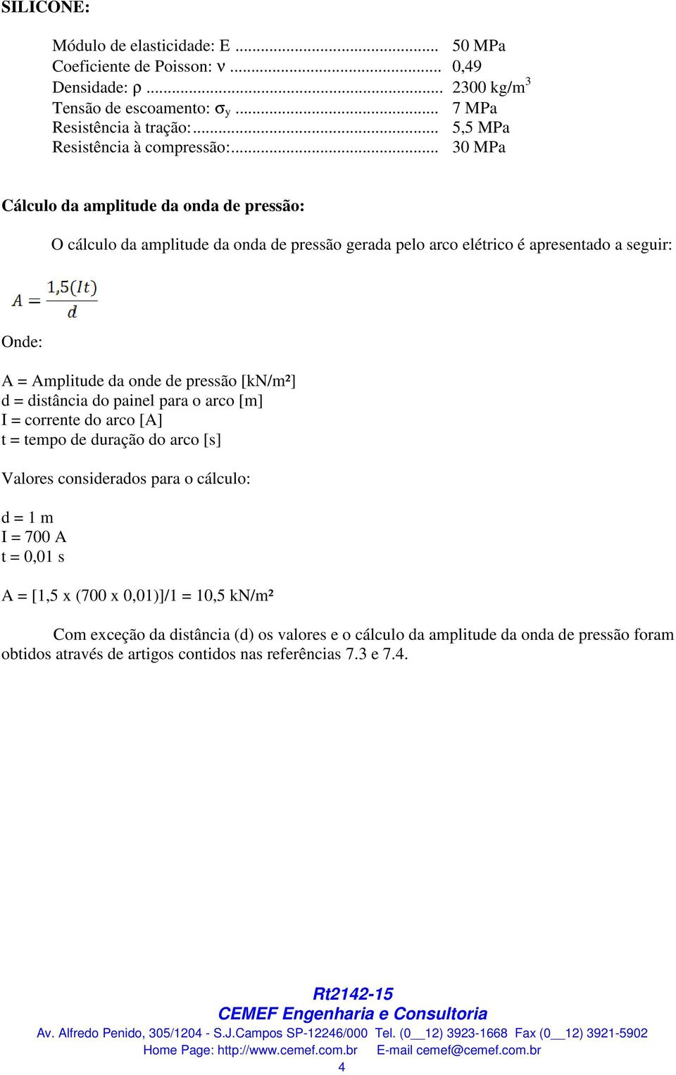 .. 30 MPa Cálculo da amplitude da onda de pressão: O cálculo da amplitude da onda de pressão gerada pelo arco elétrico é apresentado a seguir: Onde: A = Amplitude da onde de pressão