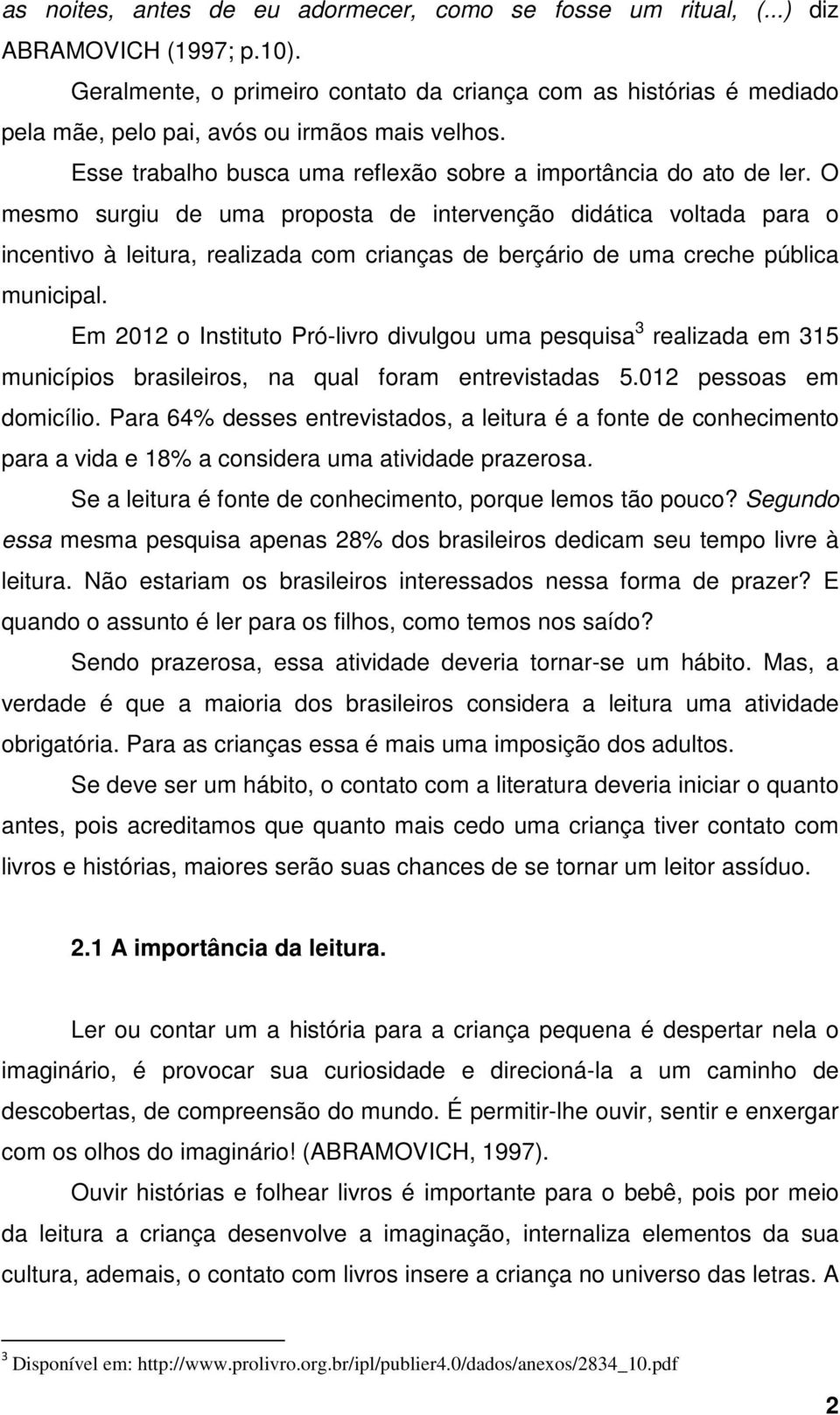 O mesmo surgiu de uma proposta de intervenção didática voltada para o incentivo à leitura, realizada com crianças de berçário de uma creche pública municipal.