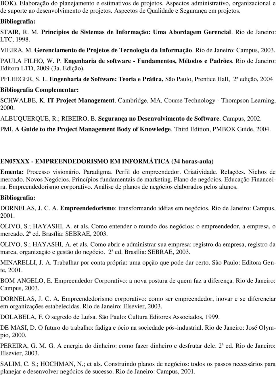 PAULA FILHO, W. P. Engenharia de software - Fundamentos, Métodos e Padrões. Rio de Janeiro: Editora LT