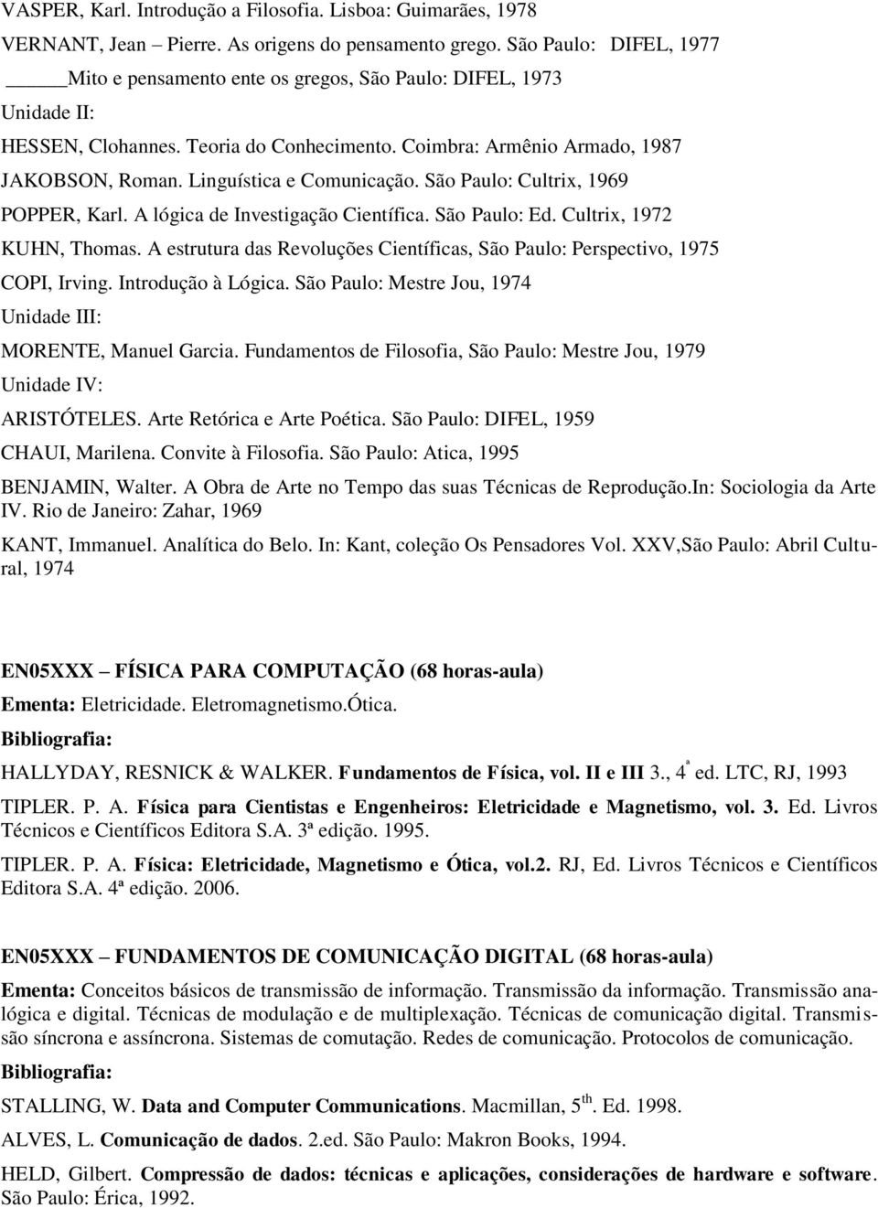 Linguística e Comunicação. São Paulo: Cultrix, 1969 POPPER, Karl. A lógica de Investigação Científica. São Paulo: Ed. Cultrix, 1972 KUHN, Thomas.