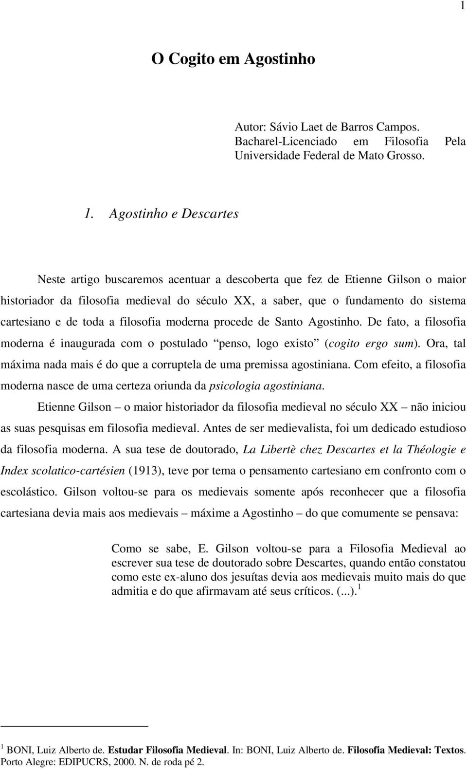 de toda a filosofia moderna procede de Santo Agostinho. De fato, a filosofia moderna é inaugurada com o postulado penso, logo existo (cogito ergo sum).