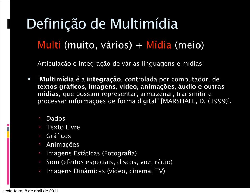 que possam representar, armazenar, transmitir e processar informações de forma digital" [MARSHALL, D. (1999)].