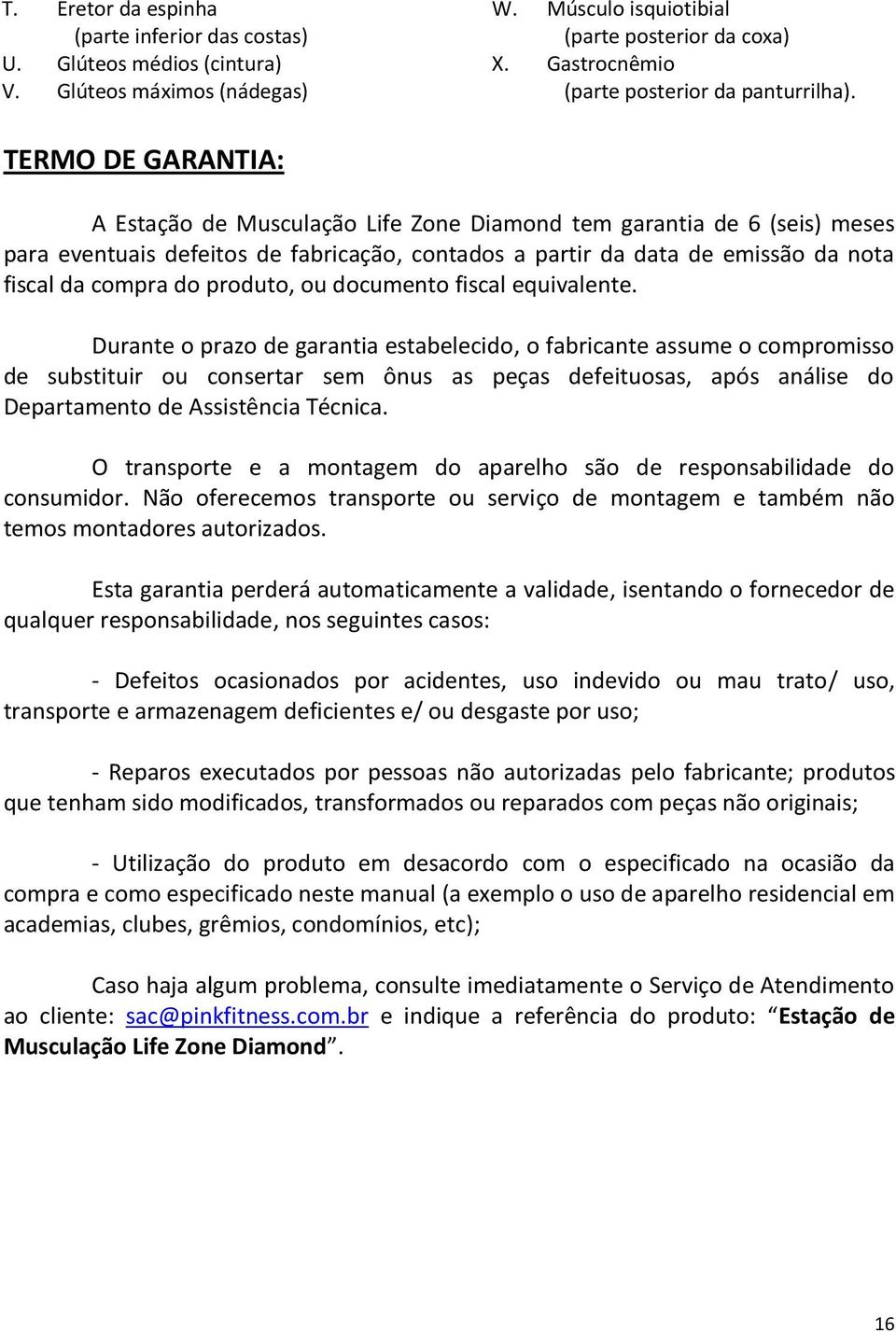 TERMO DE GARANTIA: A Estação de Musculação Life Zone Diamond tem garantia de 6 (seis) meses para eventuais defeitos de fabricação, contados a partir da data de emissão da nota fiscal da compra do