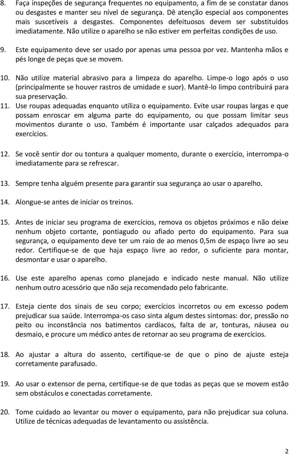 Mantenha mãos e pés longe de peças que se movem. 0. Não utilize material abrasivo para a limpeza do aparelho. Limpe-o logo após o uso (principalmente se houver rastros de umidade e suor).