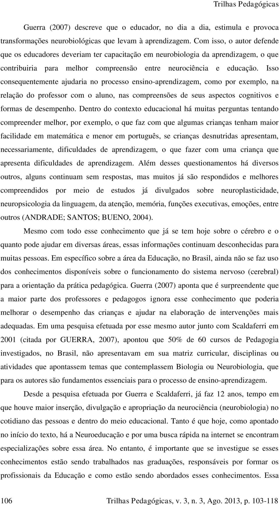 Isso consequentemente ajudaria no processo ensino-aprendizagem, como por exemplo, na relação do professor com o aluno, nas compreensões de seus aspectos cognitivos e formas de desempenho.