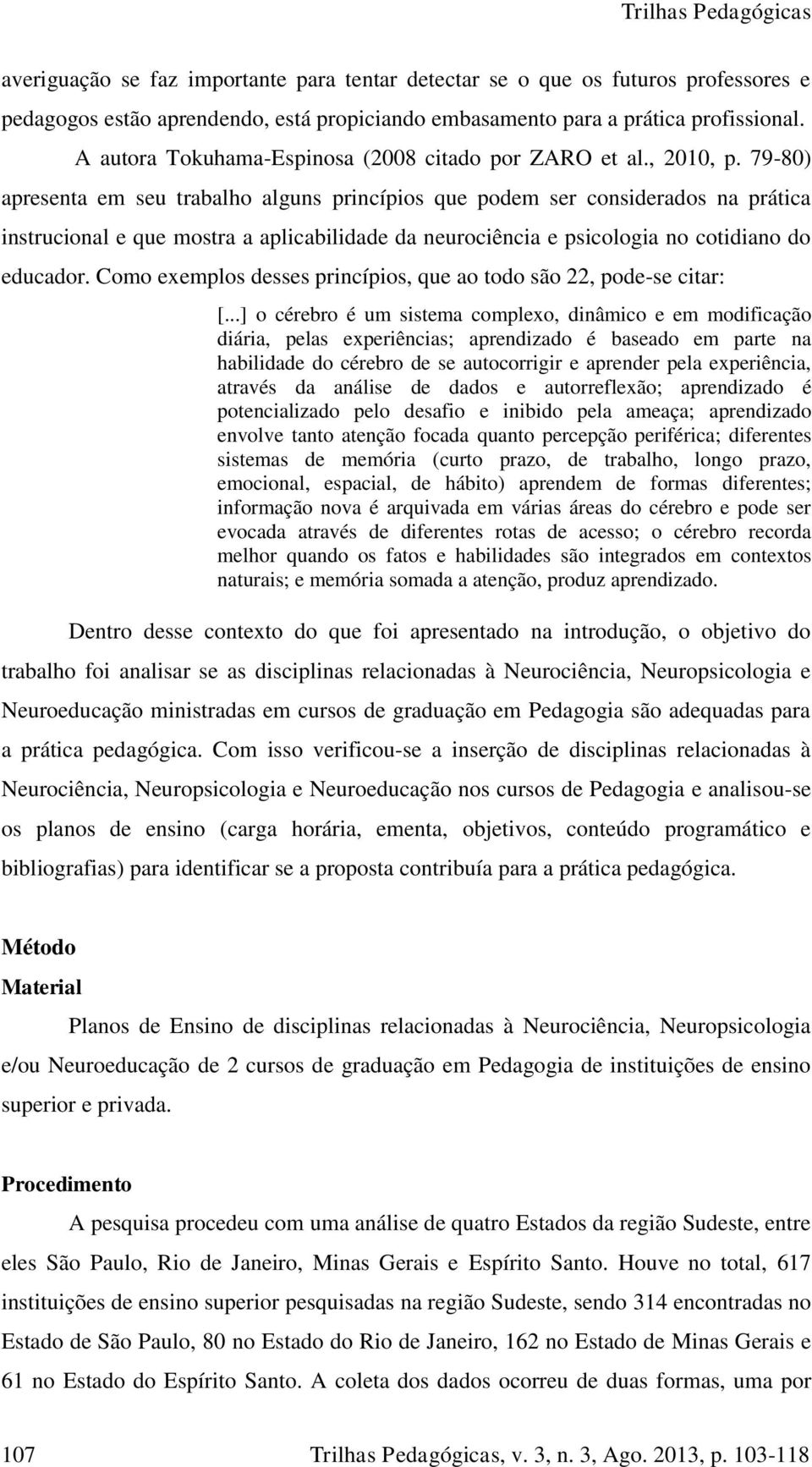 79-80) apresenta em seu trabalho alguns princípios que podem ser considerados na prática instrucional e que mostra a aplicabilidade da neurociência e psicologia no cotidiano do educador.