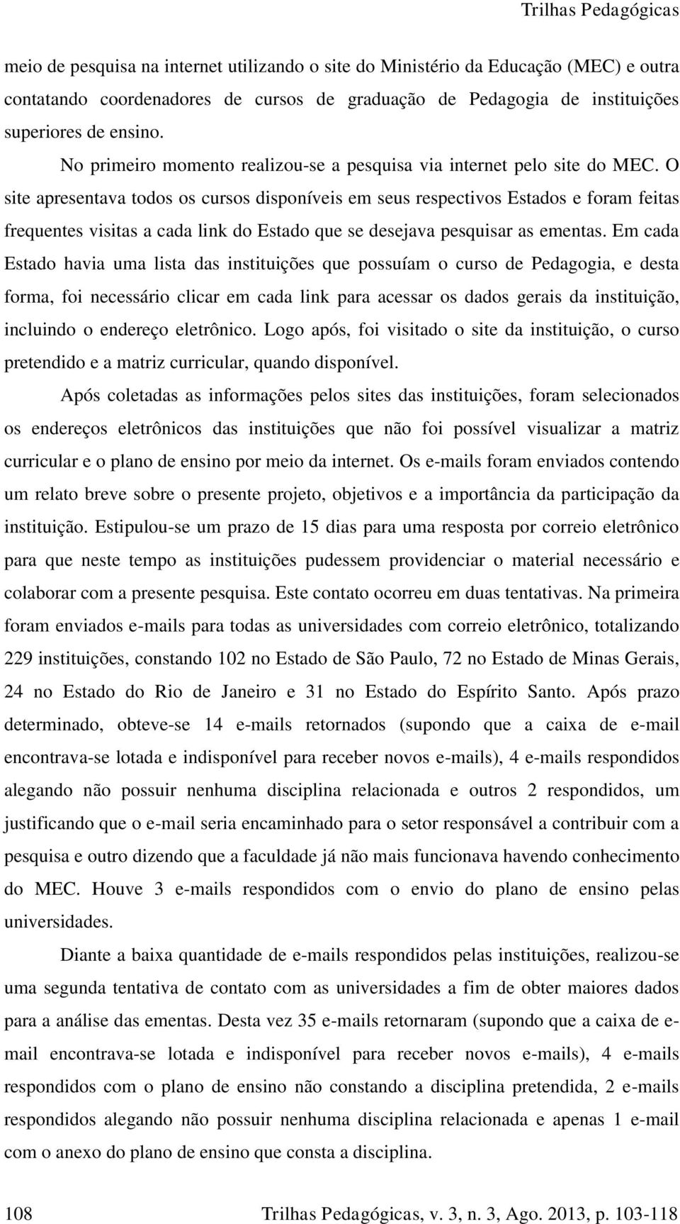 O site apresentava todos os cursos disponíveis em seus respectivos Estados e foram feitas frequentes visitas a cada link do Estado que se desejava pesquisar as ementas.