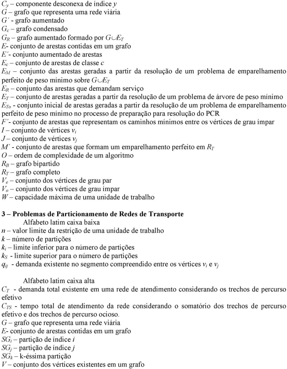 E R conjunto das arestas que demandam serviço E T conjunto de arestas geradas a partir da resolução de um problema de árvore de peso mínimo E To - conjunto inicial de arestas geradas a partir da