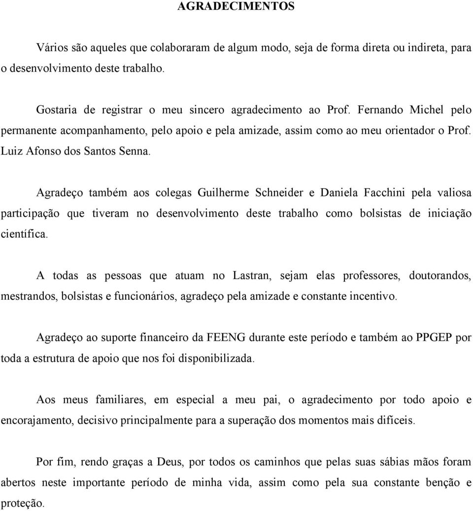 Agradeço também aos colegas Guilherme Schneider e Daniela Facchini pela valiosa participação que tiveram no desenvolvimento deste trabalho como bolsistas de iniciação científica.