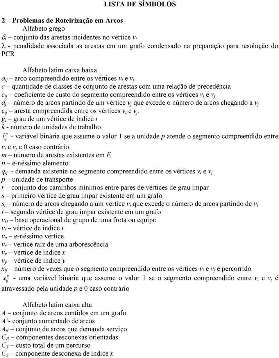 c quantidade de classes de conjunto de arestas com uma relação de precedência c ij coeficiente de custo do segmento compreendido entre os vértices v i e v j d j número de arcos partindo de um vértice